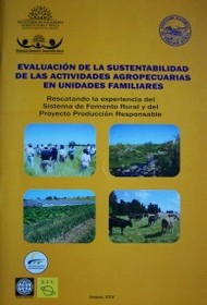 Evaluación de la sustentabilidad de las actividades agropecuarias en unidades familiares : rescatando la experiencia del Sistema de Fomento Rural y del Proyecto Producción Responsable