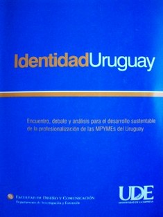 Identidad Uruguay : encuentro, debate y análisis para el desarrollo sustentable de la profesionalización de las MPYMEs del Uruguay