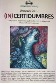 (In)certidumbres : Uruguay 2010 : compilación de artículos publicados en la revista digital www.vadenuevo.com.uy