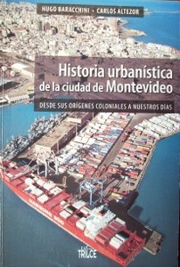 Historia urbanística de la ciudad de Montevideo : desde sus orígenes coloniales a nuestros días