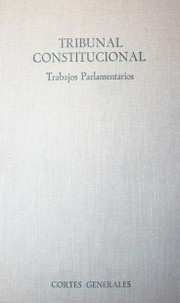 Tribunal constitucional : trabajos parlamentarios