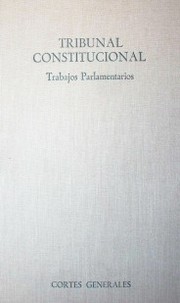 Tribunal constitucional : trabajos parlamentarios