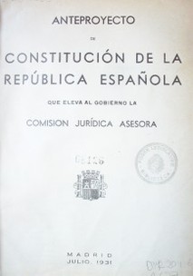 Anteproyecto de Constitución de la República Española que eleva al gobierno la Comisión Jurídica Asesora