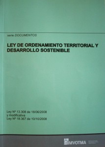 Ley de Ordenamiento Territorial y Desarrollo Sostenible : Ley Nº 18.308 de 18/06/2008 y modificativa Ley Nº 18.367 de 10/10/2008