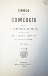 Código de Comercio para el Estado Oriental del Uruguay, promulgado por el Gobierno Provisorio en 26 de Mayo de 1865