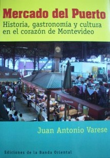 Mercado del Puerto : historia, gastronomía y cultura en el corazón de Montevideo