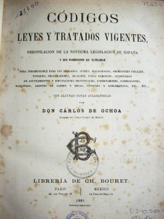 Códigos, leyes y tratados vigentes, recopilación de la novísima legislación de España y sus posesiones de ultramar