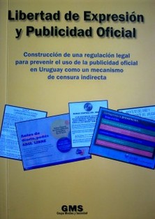 Libertad de expresión y publicidad oficial : construcción de una regulación legal para prevenir el uso de la publicidad oficial  en Uruguay como un mecanismo de censura indirecta