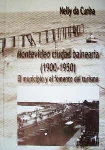 Montevideo ciudad balnearia (1900-1950) : el municipio y el fenómeno del turismo