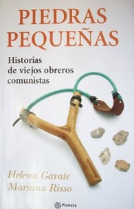 Piedras pequeñas : historia de viejos obreros comunistas