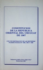 Constitución de la República Oriental del Uruguay de 1967 : con incorporación de las reformas perfeccionadas en 1989, 1994 y 1996