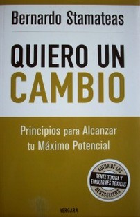 Quiero un cambio : principios para alcanzar tu máximo potencial