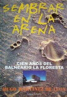 Sembrar en la arena : centenario del balneario La Floresta