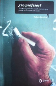 ¿Yo profesor? : anécdotas y reflexiones de la manera como percibí mi vivir en la educación