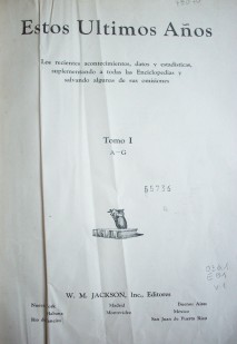 Estos &uacute;ltimos a&ntilde;os : los recientes acontecimientos, datos y estad&iacute;sticas, suplementando a todas las Enciclopedias y salvando algunas omisiones