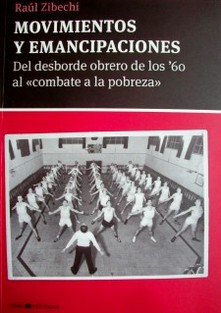 Movimientos y emancipaciones : del desborde obrero de los '60 al "combate a la pobreza"