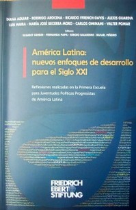 América Latina: nuevos enfoques de desarrollo para el siglo XXI : reflexiones realizadas en la Primera Escuela para Juventudes Políticas Progresistas de América Latina