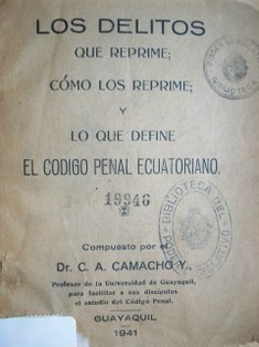 Los delitos que reprime; cómo los reprime; y lo que define el Código Penal ecuatoriano