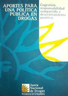 Aportes para una política pública en drogas : cogestión, responsabilidad compartida y descentramiento positivo