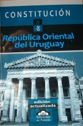 Constitución de la República Oriental del Uruguay : Constitución 1967 con las modificaciones plebiscitadas el 26 de noviembre de 1989, el 26 de noviembre de 1994, el 8 de diciembre de 1996 y el 31 de octubre de 2004