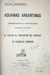 Aduanas argentinas : el puerto de Concepción del Uruguay y su grandeza ignorada : jurisprudencia contenciosa y administrativa