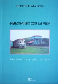 Dialogando con la vida : reflexiones... poesía... canto... un cuento