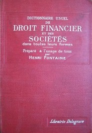 Dictionnaire usuel de droit financier et des sociétés dans toutes leurs formes d'après le dernier état des Lois, des Décrets et usages de Finance