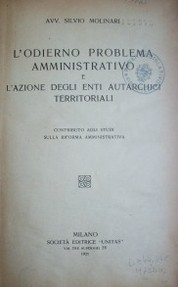 L'odierno problema amministrativo e l'azione degli enti autarchici territoriali : contributo agli studi sulla riforma amministrativa