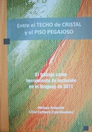 Entre el techo de cristal y el piso pegajoso : el trabajo como herramienta de inclusión social en el Uruguay de 2011