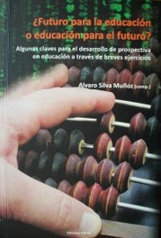 ¿Futuro para la educación o educación para el futuro? : algunas claves para el desarrollo de prospectiva en educación a través de breves ejercicios