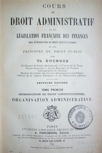 Cours de droit administratif et de législation française des finances : avec introduction de droit constitutionnel et les principes du droit public