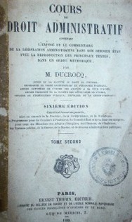 Cours de droit administratif : conténent l´exposé et le commentaire de la législation administrative "dans son dernier état avec la reproduction des principaux textes, dans un ordre méthodique