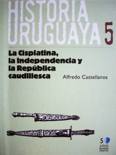 La Cisplatina, la independencia y la república caudillesca : 1820-1838