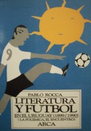 Literatura y fútbol en el Uruguay (1899-1990) : la polémica, el encuentro