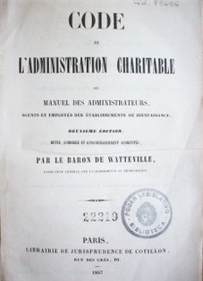 Code de l'administration charitable ou manuel des administrateurs, agents et employés des établissements de bienfaisance