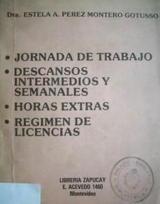 Jornada de trabajo, descansos intermedios y semanales : horas extras : régimen de licencias