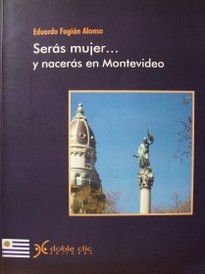 Serás mujer... y nacerás en Montevideo