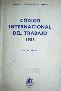 Código internacional del trabajo : presentación metódica de los convenios y recomendaciones adoptados por la Conferencia Internacional del Trabajo, 1919-1955