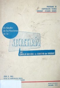 Un estudio de las funciones de la secretaría del Consejo Nacional de Gobierno del Uruguay : informe preparado para el Dr. Justo J. Orozco