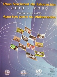 Plan Nacional de Educación : 2010 - 2030 [componente ANEP] : aportes para su elaboración