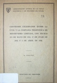 Convenios celebrados entre la U.T.E. y la Compañía Telefónica de Montevideo Limitada, con fechas 2/3 de mayo de 1934, 17 de julio de 1935 y 3 de abril de 1936
