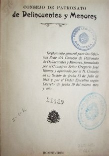 Reglamento general para las oficinas sede del Consejo de Patronato de Delincuentes y Menores, formulado por el consejero Señor Gregorio José Romay y aprobado por el H. Consejo en su sesión de fecha 13 de julio de1918 y por el Poder Ejecutivo según decreto de fecha 19 del mismo mes y año