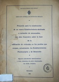 Proyecto para la construcción de un nuevo Establecimiento destinado a reclusión de encausados, con plan financiero sobre la base de la edificación de viviendas en los predios que ocupan, actualmente, los Establecimientos Penitenciario y de Detención