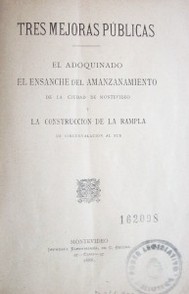 Tres mejoras públicas : el adoquinado, el ensanche del amanzanamiento de la ciudad de Montevideo y la construcción de la rampla de circunvalación al sur