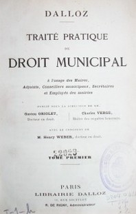 Traté pratique de droit municipal ala usage des Maires, Adjoints, Conseillers municipaux,Secrétaires et Employés de mairies