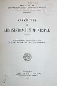 Cuestiones de administración municipal : concesiones de servicios públicos. Poder de policía. Empleos. Contribuciones