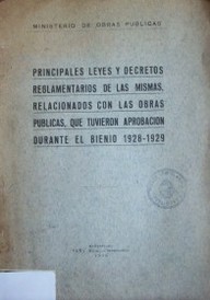Principales leyes y decretos reglamentos de las mismas, relacionados con las obras publicas, que tuvieron aprobación durante el bieno 1928 - 1929