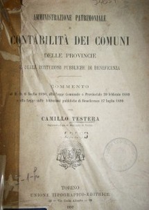 Amministrazione patrimoniale e contabilitá dei comuni delle provincie e delle instituzioni pubbliche di beneficenza : commento al R.O. 6 inglio 1890, alla legge comunnale e provinciale 20 febbraio 1889 e alla legge sulle Instituzioni pubbliche di Beneficenza 17 juglio 1890