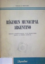 Régimen municipal argentino : origen institucional y su evolución hasta la época actual