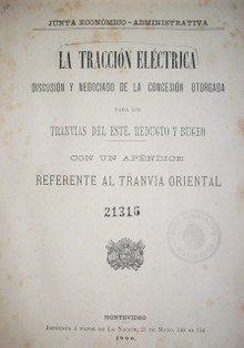 La tracción eléctrica : discusión y negociado de la concesión otorgada para los Tranvías del Ëste, Reducto y Buceo